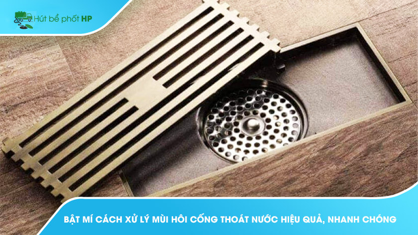 Bật mí cách xử lý mùi hôi cống thoát nước hiệu quả, nhanh chóng